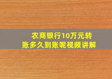 农商银行10万元转账多久到账呢视频讲解