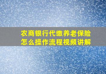 农商银行代缴养老保险怎么操作流程视频讲解