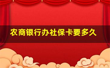 农商银行办社保卡要多久