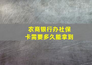 农商银行办社保卡需要多久能拿到