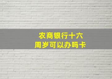 农商银行十六周岁可以办吗卡