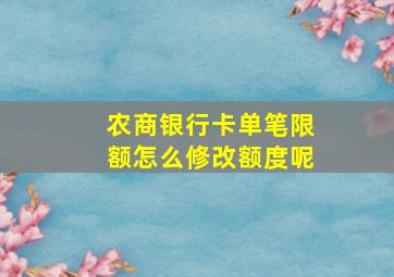 农商银行卡单笔限额怎么修改额度呢