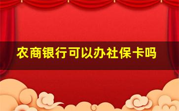 农商银行可以办社保卡吗