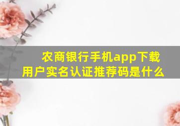 农商银行手机app下载用户实名认证推荐码是什么