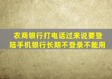 农商银行打电话过来说要登陆手机银行长期不登录不能用