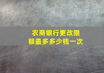 农商银行更改限额最多多少钱一次