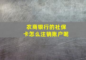 农商银行的社保卡怎么注销账户呢