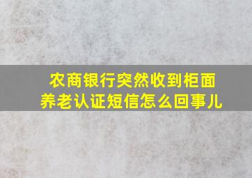 农商银行突然收到柜面养老认证短信怎么回事儿