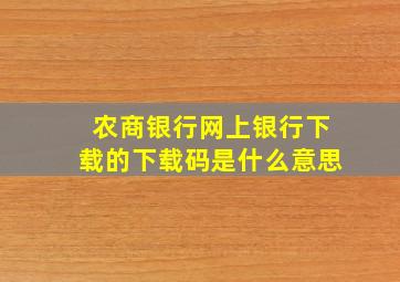 农商银行网上银行下载的下载码是什么意思