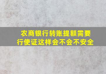 农商银行转账提额需要行使证这样会不会不安全