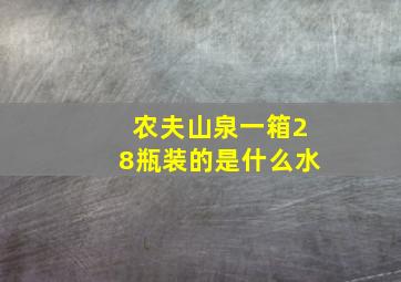 农夫山泉一箱28瓶装的是什么水