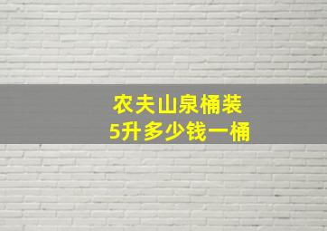 农夫山泉桶装5升多少钱一桶