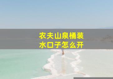 农夫山泉桶装水口子怎么开