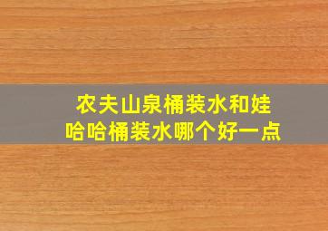 农夫山泉桶装水和娃哈哈桶装水哪个好一点