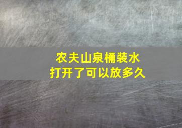 农夫山泉桶装水打开了可以放多久