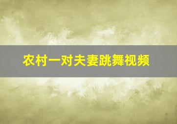 农村一对夫妻跳舞视频