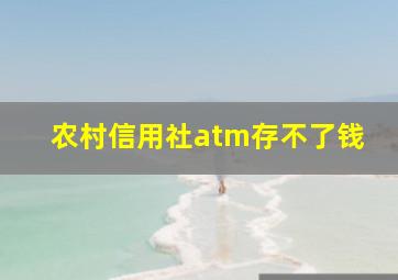 农村信用社atm存不了钱