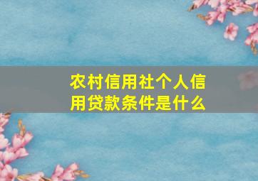 农村信用社个人信用贷款条件是什么