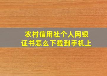 农村信用社个人网银证书怎么下载到手机上