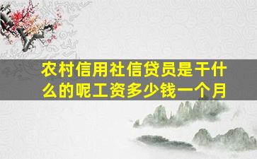 农村信用社信贷员是干什么的呢工资多少钱一个月