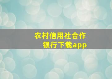 农村信用社合作银行下载app