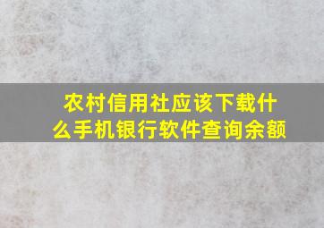 农村信用社应该下载什么手机银行软件查询余额