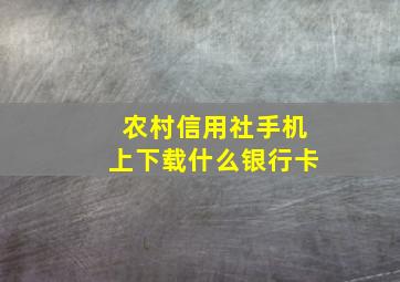 农村信用社手机上下载什么银行卡