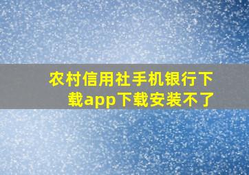 农村信用社手机银行下载app下载安装不了