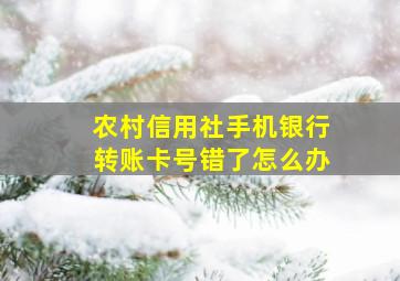 农村信用社手机银行转账卡号错了怎么办