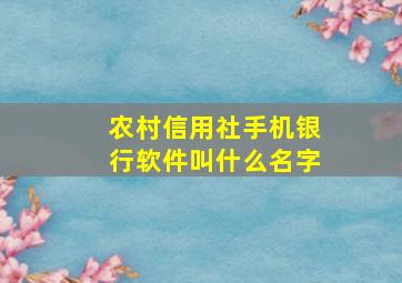 农村信用社手机银行软件叫什么名字