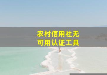 农村信用社无可用认证工具