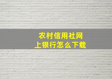 农村信用社网上银行怎么下载