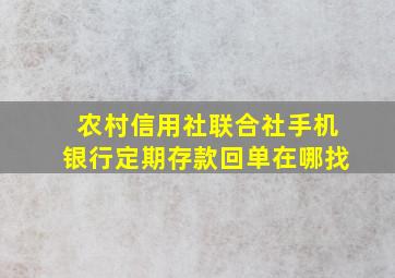 农村信用社联合社手机银行定期存款回单在哪找