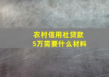 农村信用社贷款5万需要什么材料