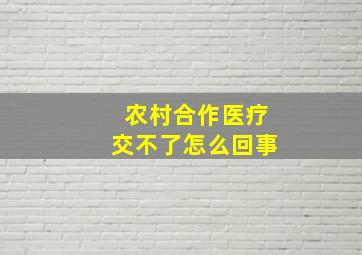 农村合作医疗交不了怎么回事