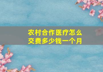 农村合作医疗怎么交费多少钱一个月