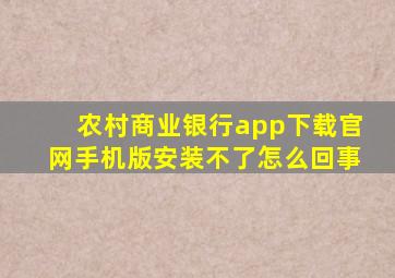 农村商业银行app下载官网手机版安装不了怎么回事