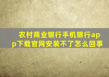 农村商业银行手机银行app下载官网安装不了怎么回事