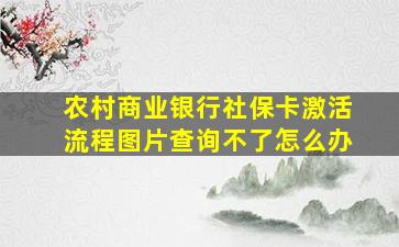 农村商业银行社保卡激活流程图片查询不了怎么办