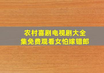 农村喜剧电视剧大全集免费观看女怕嫁错郎