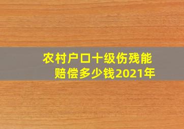 农村户口十级伤残能赔偿多少钱2021年