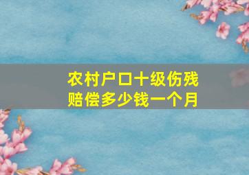 农村户口十级伤残赔偿多少钱一个月