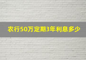 农行50万定期3年利息多少