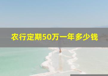 农行定期50万一年多少钱