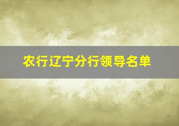 农行辽宁分行领导名单