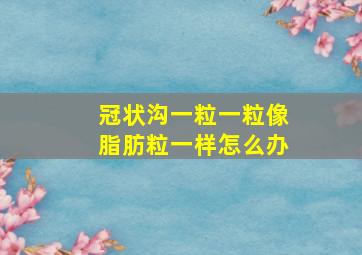 冠状沟一粒一粒像脂肪粒一样怎么办