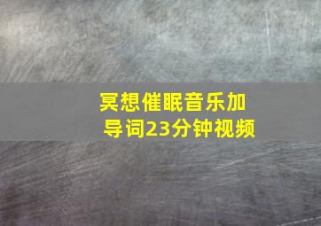 冥想催眠音乐加导词23分钟视频