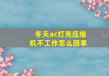 冬天ac灯亮压缩机不工作怎么回事