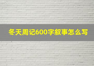 冬天周记600字叙事怎么写