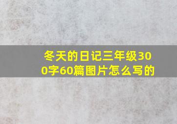 冬天的日记三年级300字60篇图片怎么写的